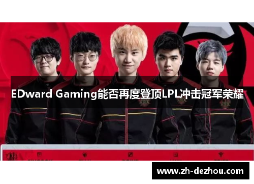 EDward Gaming能否再度登顶LPL冲击冠军荣耀 EDward Gaming能否再度登顶LPL冲击冠军荣耀