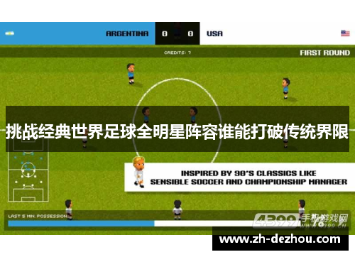 挑战经典世界足球全明星阵容谁能打破传统界限 挑战经典世界足球全明星阵容谁能打破传统界限