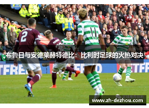 布鲁日与安德莱赫特德比:比利时足球的火热对决 布鲁日与安德莱赫特德比:比利时足球的火热对决